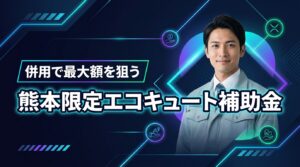 【熊本限定】エコキュートの補助金を併用して最大額を引き出す！損をしない申請の極意