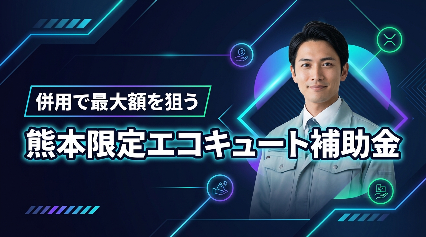 【熊本限定】エコキュートの補助金を併用して最大額を引き出す！損をしない申請の極意