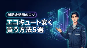 エコキュートを安く買う方法５選！失敗しない補助金活用のコツを紹介